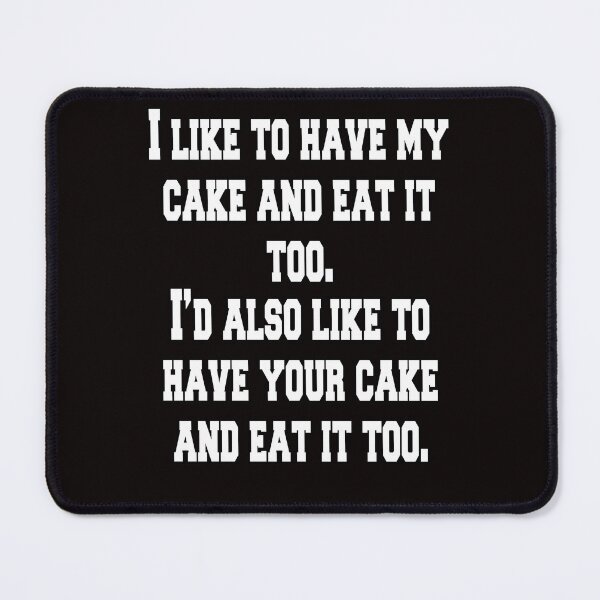 Item preview, Funny Humor Art Design I like To Have My Cake And Eat It Too designed and sold by fantasticdesign.