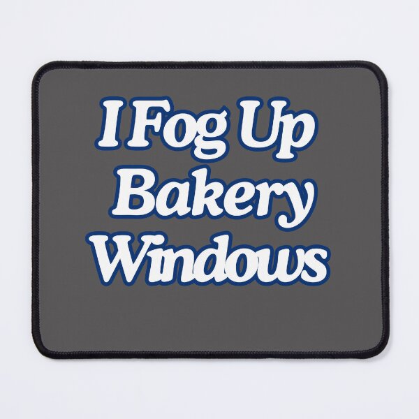 Item preview, I Fog Up Bakery Windows designed and sold by figandroseco.