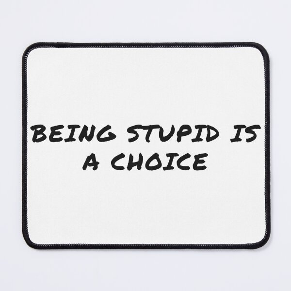 Item preview, Being Stupid is a Choice designed and sold by BasaltNorthTees.