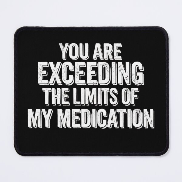 Item preview, You are Exceeding The Limits of My Medication designed and sold by Zbixu.