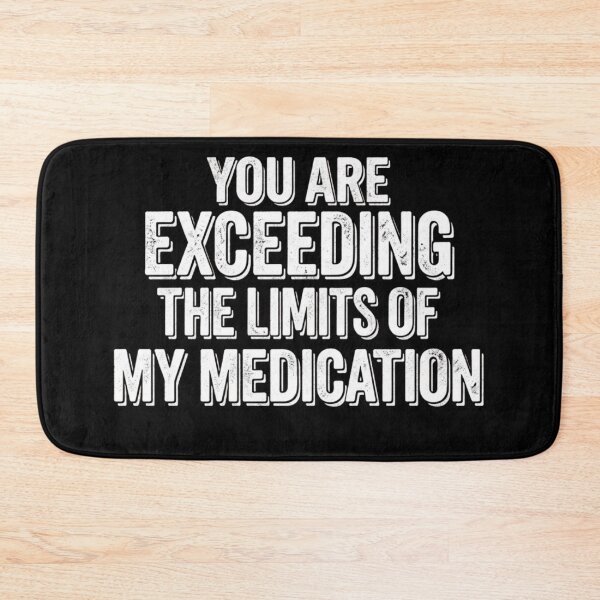 Item preview, You are Exceeding The Limits of My Medication designed and sold by Zbixu.