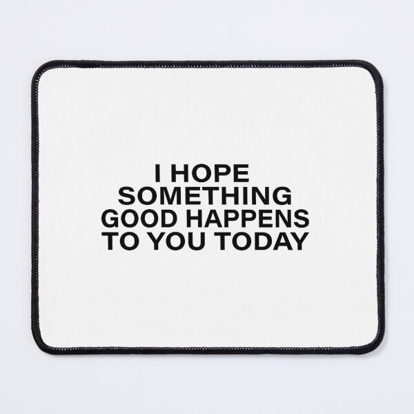 Item preview, I Hope Something Good Happens To You Today designed and sold by ironicmuscle.