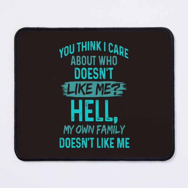 Item preview, You Think I Care My Own Family Doesnt Like Me Funny designed and sold by mari-kayden.
