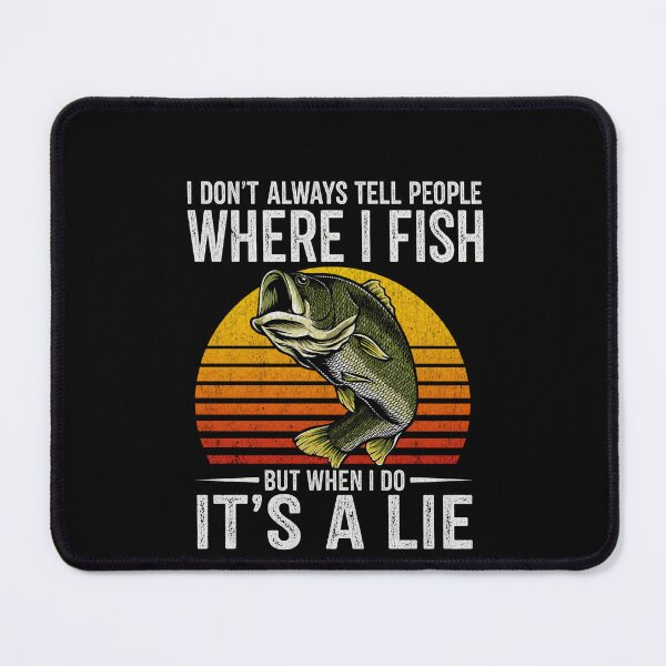 Item preview, I Don't Always Tell People Where I Fish But When I Do It's A Lie Funny Bass Fishing Quote designed and sold by msaloyach.