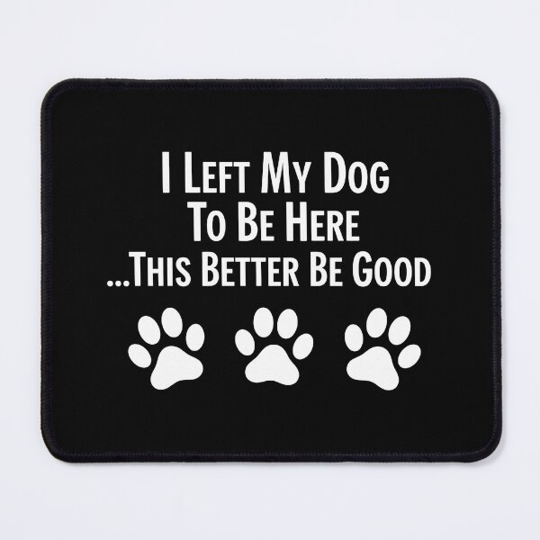 Item preview, I Left My Dog To Be Here Humorous Saying designed and sold by GiaoCalonas.
