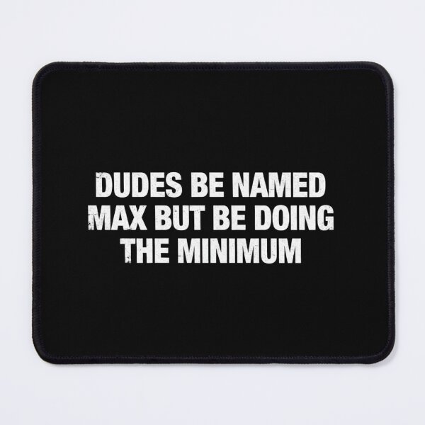 Item preview, Dudes Be Named Max But Doing The Minimum Sarcastic Meme designed and sold by haitrieuic96.