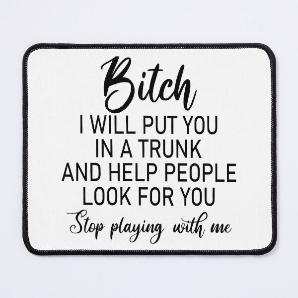 Item preview, Bitch I Will Put You In A Trunk and Help People Look For You Stop Playing with Me | Humor Design designed and sold by Your Favorite Store.