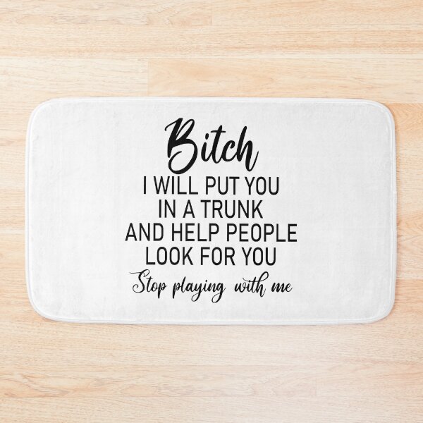 Item preview, Bitch I Will Put You In A Trunk and Help People Look For You Stop Playing with Me | Humor Design designed and sold by Your Favorite Store.