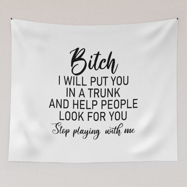 Item preview, Bitch I Will Put You In A Trunk and Help People Look For You Stop Playing with Me | Humor Design designed and sold by Your Favorite Store.