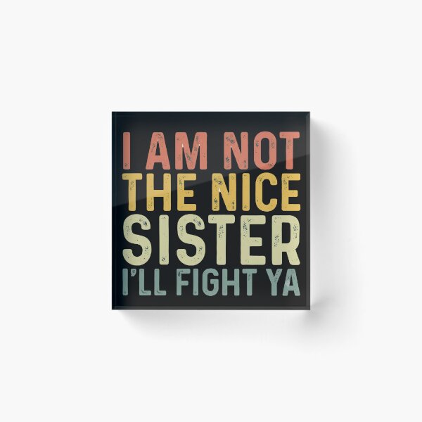 Item preview, I Am Not The Nice Sister I’ll Fight Ya Design designed and sold by yourfavoritestore.