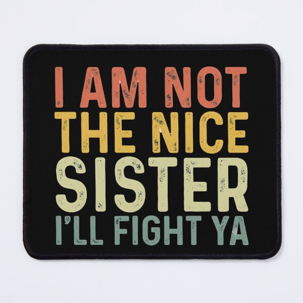 Item preview, I Am Not The Nice Sister I’ll Fight Ya Design designed and sold by Your Favorite Store.