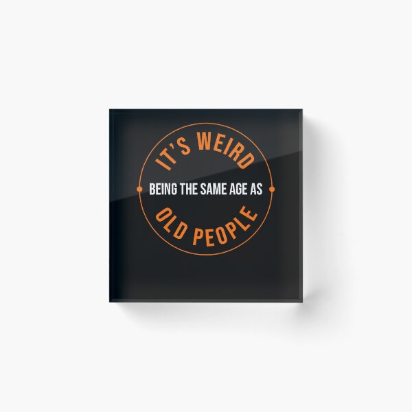 Item preview, It's Weird Being The Same Age As Old People Sarcastic Humor designed and sold by Lhwatsrdina.