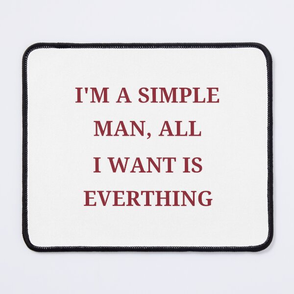 Item preview, I'm A Simple Man, All I Want Is Everything designed and sold by Odar.