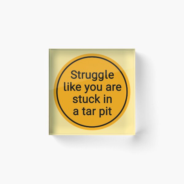 Item preview, Struggle Like You Are Stuck In A Tar Pit designed and sold by Urban Anomaly.