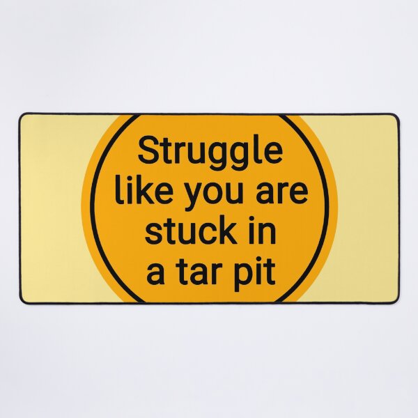Item preview, Struggle Like You Are Stuck In A Tar Pit designed and sold by Urban Anomaly.