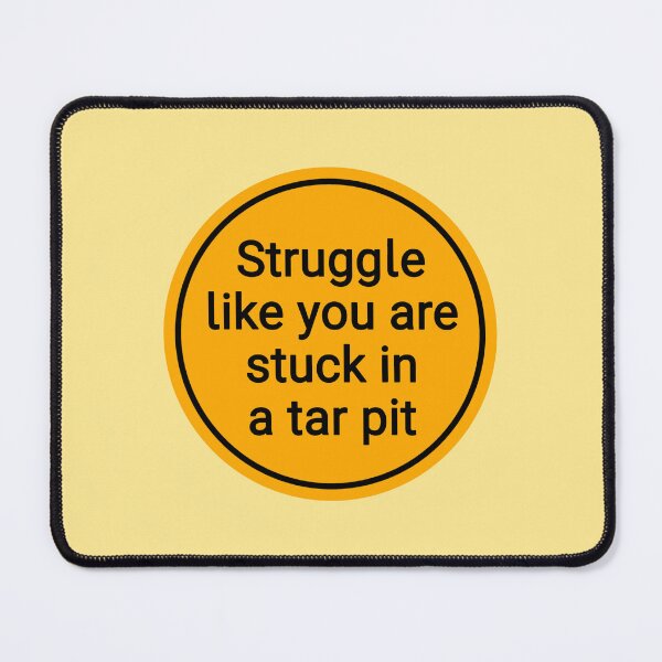 Item preview, Struggle Like You Are Stuck In A Tar Pit designed and sold by Urban Anomaly.