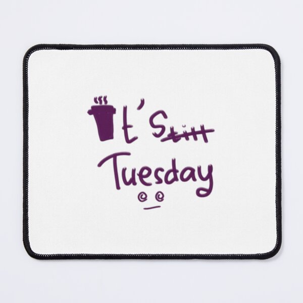 Item preview, It's Still Tuesday - Relatable Sarcasm designed and sold by TutoyFun.