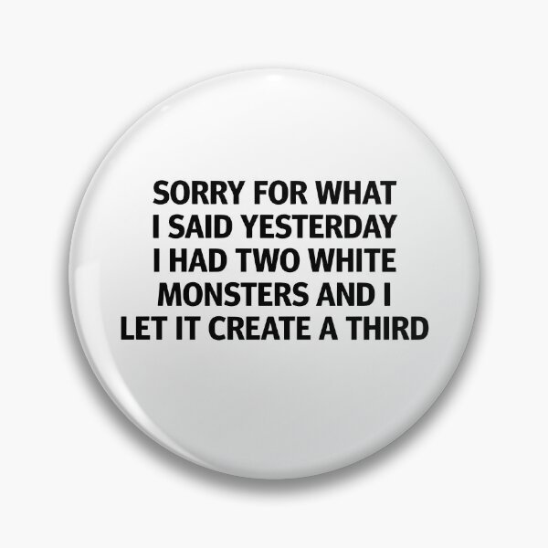 Item preview, Sorry For What I Said Yesterday I Had Two White Monsters And I Let It Create A Third designed and sold by kar buncles.
