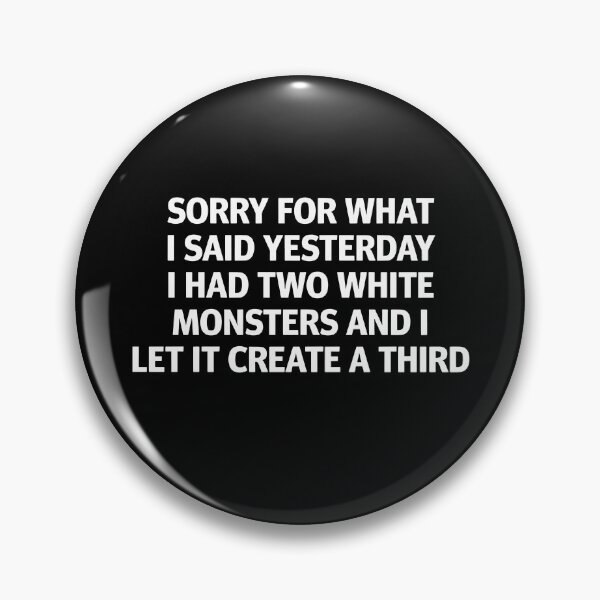 Item preview, Sorry For What I Said Yesterday I Had Two White Monsters And I Let It Create A Third designed and sold by kar buncles.