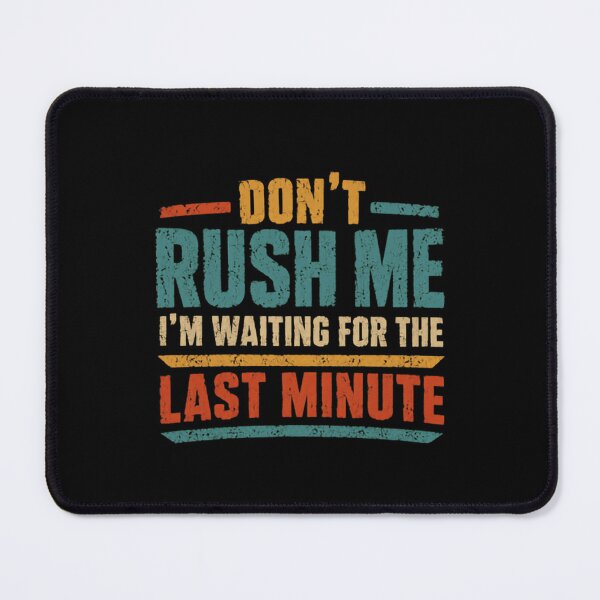 Item preview, Don't Rush Me I'm Waiting For The Last Minute Procrastination Humor Last Minute Funny designed and sold by RetroMini2026.