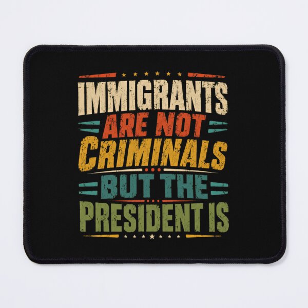 Item preview, Immigrants Are Not Criminals But The President Is Immigration Rights Advocate Activist designed and sold by RetroMini2026.