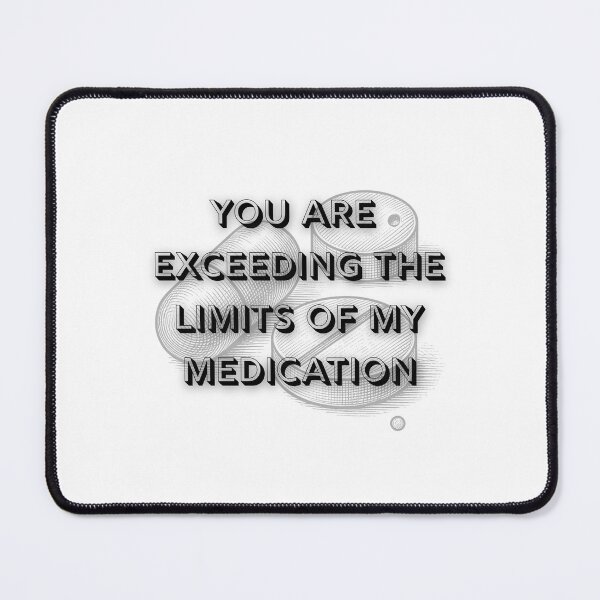 Item preview, You are Exceeding The Limits of My Medication designed and sold by FANTASYoDarknes.