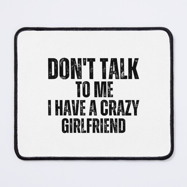 Item preview, Don't Talk To Me I Have A Crazy Girlfriend Sarcastic Funny Phrase designed and sold by HamadaArtivio1.