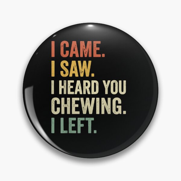 Item preview, I Came I Saw I Heard You Chewing I Left Funny Quote designed and sold by LASTIQUE-dd.