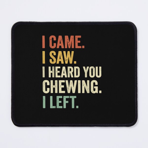 Item preview, I Came I Saw I Heard You Chewing I Left Funny Quote designed and sold by LASTIQUE-dd.