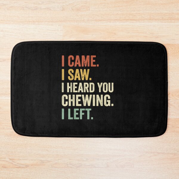 Item preview, I Came I Saw I Heard You Chewing I Left Funny Quote designed and sold by LASTIQUE-dd.
