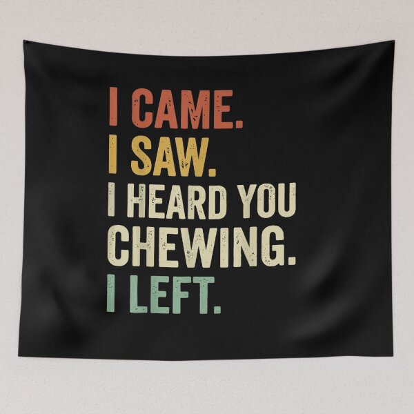 Item preview, I Came I Saw I Heard You Chewing I Left Funny Quote designed and sold by LASTIQUE-dd.
