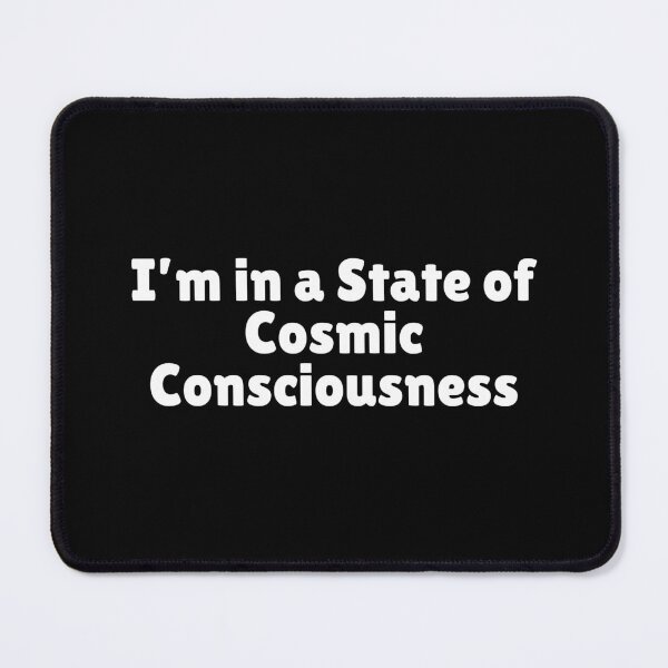 Item preview, I'm in a State of Cosmic Consciousness. designed and sold by MPC-Mince-Pies.