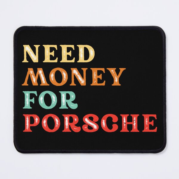 Item preview, Need Money For Porsche designed and sold by Tanya Zevallos.