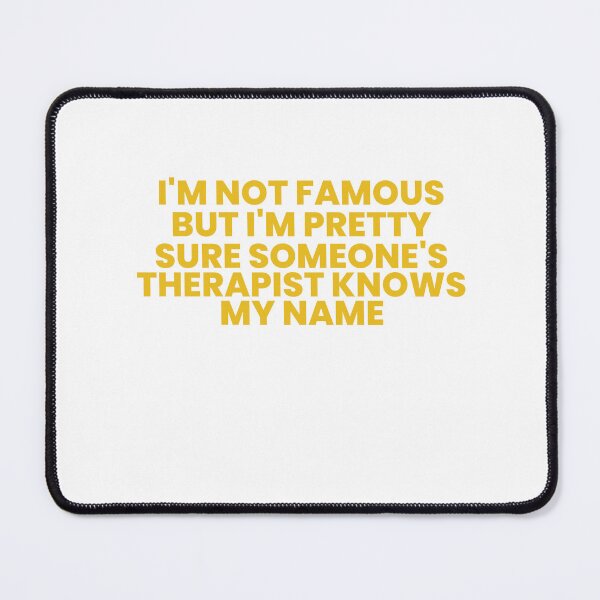 Item preview, I'm Not Famous, But I'm Pretty Sure Someone's Therapist Knows My Name designed and sold by Odar.