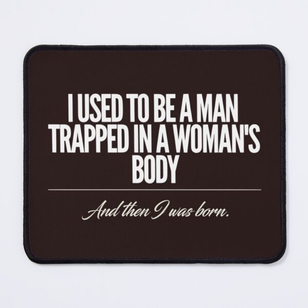 Item preview, I Used To Be A Man Trapped In A Woman's Body Funny Joke designed and sold by Malaryk.
