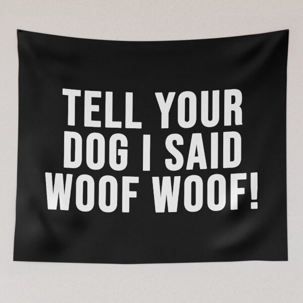 Item preview, Tell Your Dog I Said Woof Woof! designed and sold by thebigleebowski.
