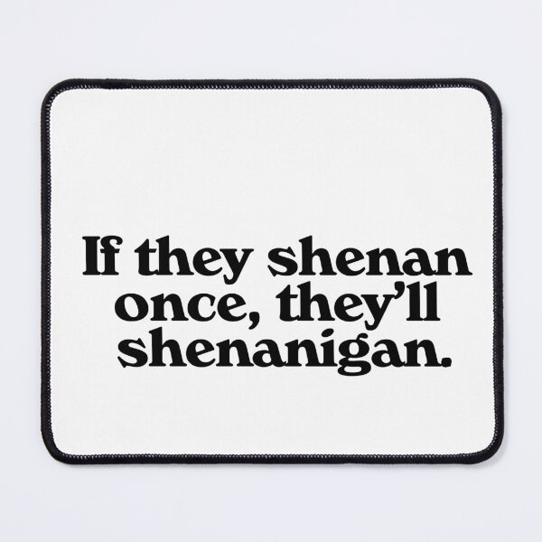 Item preview, If they shenan once, they'll shenanigan. designed and sold by Oops!Fuel.
