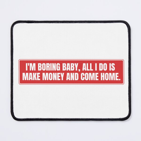 Item preview, I'm boring baby all I do is make money and come home designed and sold by Dondonmart.