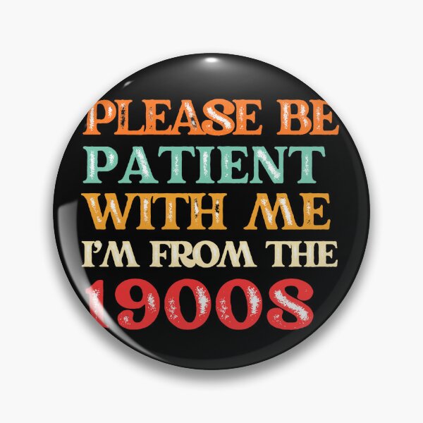 Item preview, PLEASE BE  PATIENT  WITH ME I 'M FROM THE  1900S designed and sold by Tanya Zevallos.
