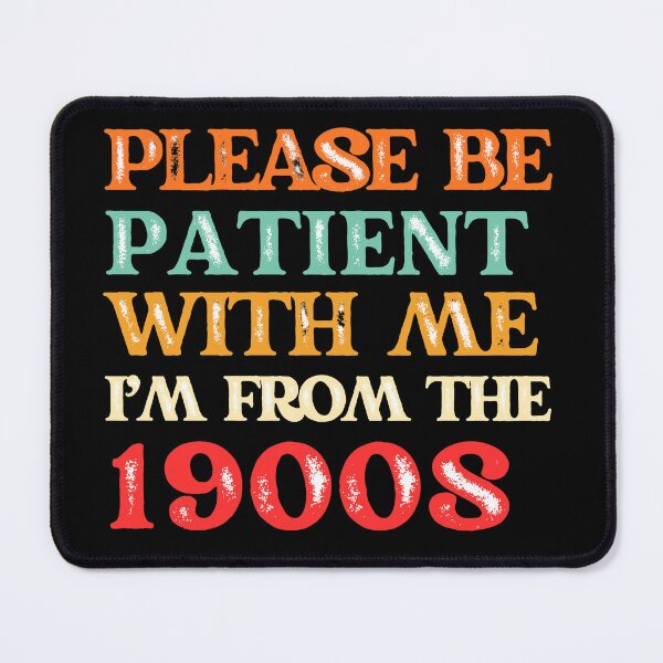 Item preview, PLEASE BE  PATIENT  WITH ME I 'M FROM THE  1900S designed and sold by Tanya Zevallos.