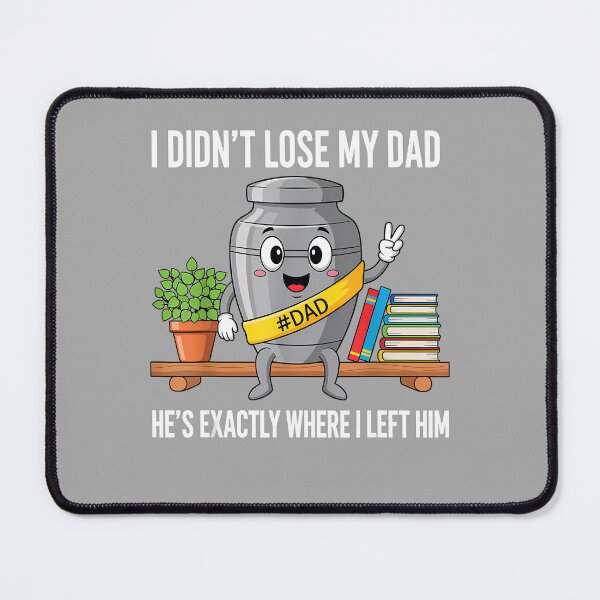 Item preview, I Didn't Lose My Dad He's Exactly Where I Left Him Humor designed and sold by ArleneRowe.