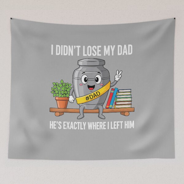 Item preview, I Didn't Lose My Dad He's Exactly Where I Left Him Humor designed and sold by ArleneRowe.