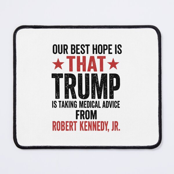 Item preview, Our Best Hope Is That Trump Takes Medical Advice From Robert Kennedy Jr Political Satire designed and sold by ajifujpost.