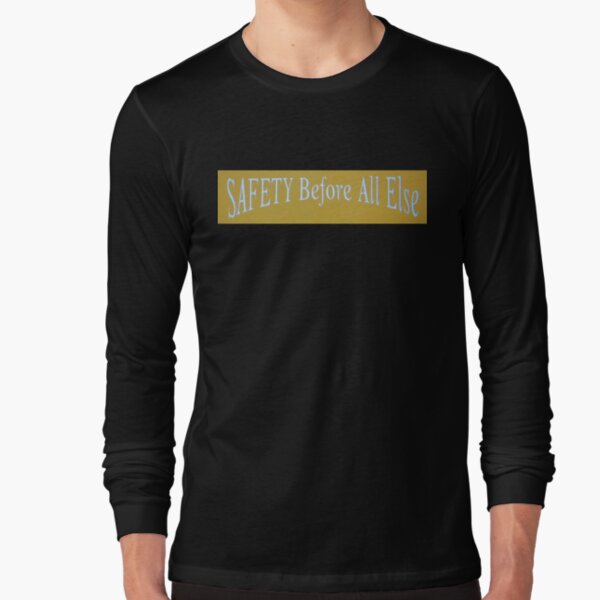 SAFETY Before All Else Long Sleeve T-Shirt