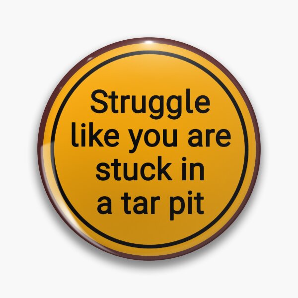 Item preview, Struggle Like You Are Stuck In A Tar Pit designed and sold by Urban Anomaly.