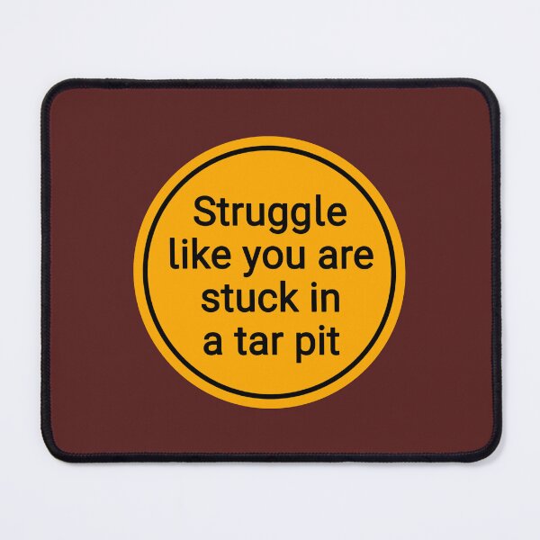 Item preview, Struggle Like You Are Stuck In A Tar Pit designed and sold by Urban Anomaly.