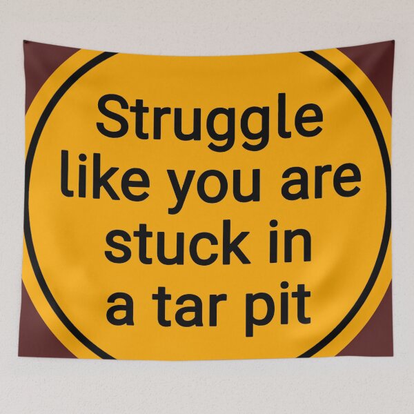 Item preview, Struggle Like You Are Stuck In A Tar Pit designed and sold by Urban Anomaly.