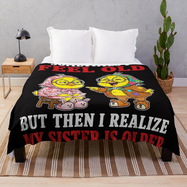 Item preview, Sometimes I Feel Old But Then I Realize My Sister Is Older designed and sold by DuneHaicna.