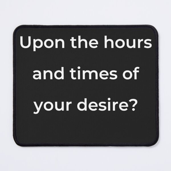Item preview, “Upon the hours and times of your desire?” - print white designed and sold by ariksworld.