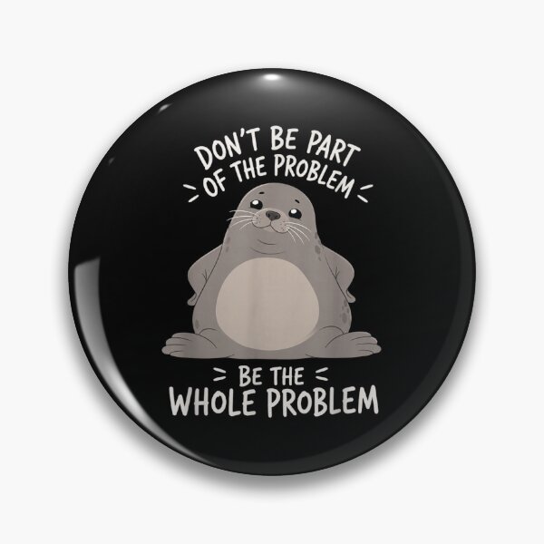 Item preview, Funny Chubby Seal Be The Whole Problem Cute Meme Animal designed and sold by WilliaMaler.